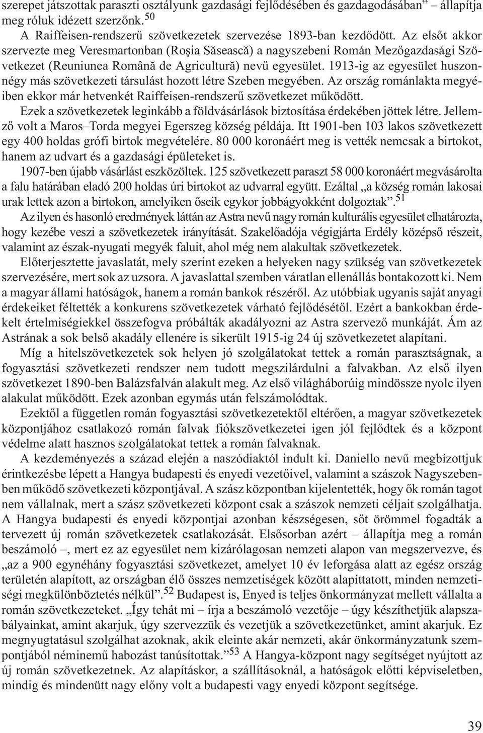 1913-ig az egyesület huszonnégy más szövetkezeti társulást hozott létre Szeben megyében. Az ország románlakta megyéiben ekkor már hetvenkét Raiffeisen-rendszerû szövetkezet mûködött.