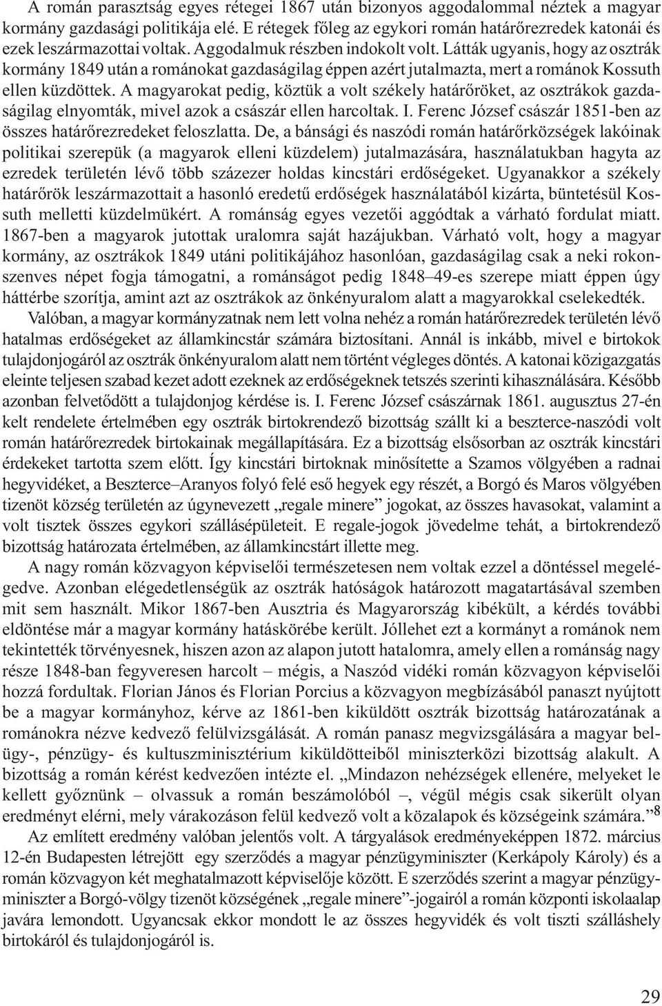 Látták ugyanis, hogy az osztrák kormány 1849 után a románokat gazdaságilag éppen azért jutalmazta, mert a románok Kossuth ellen küzdöttek.