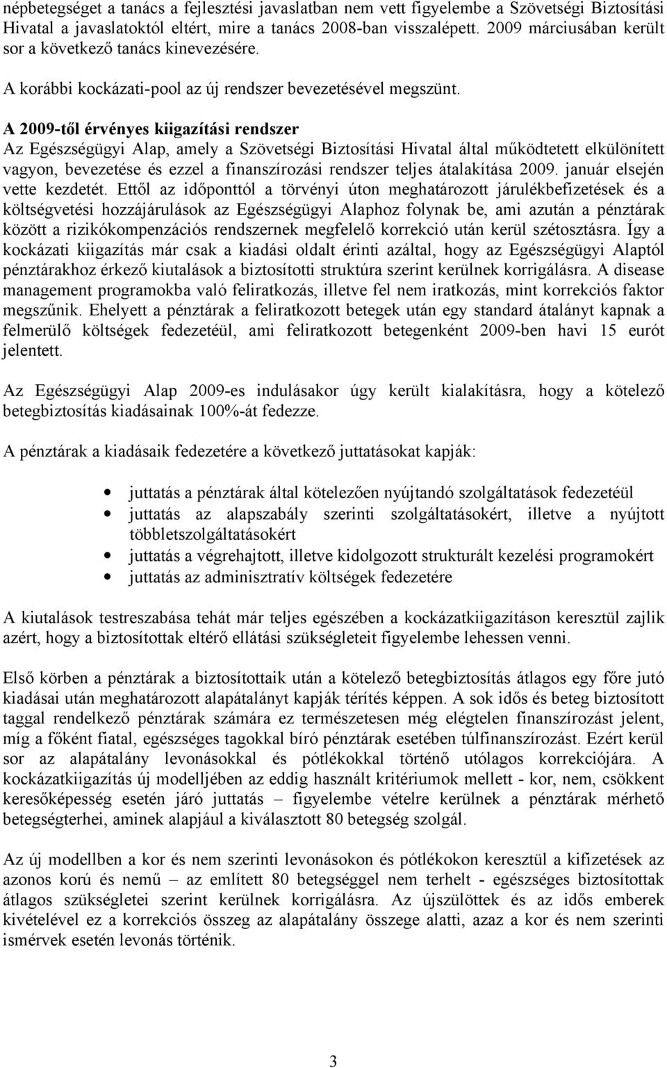 A 2009-től érvényes kiigazítási rendszer Az Egészségügyi Alap, amely a Szövetségi Biztosítási Hivatal által működtetett elkülönített vagyon, bevezetése és ezzel a finanszírozási rendszer teljes