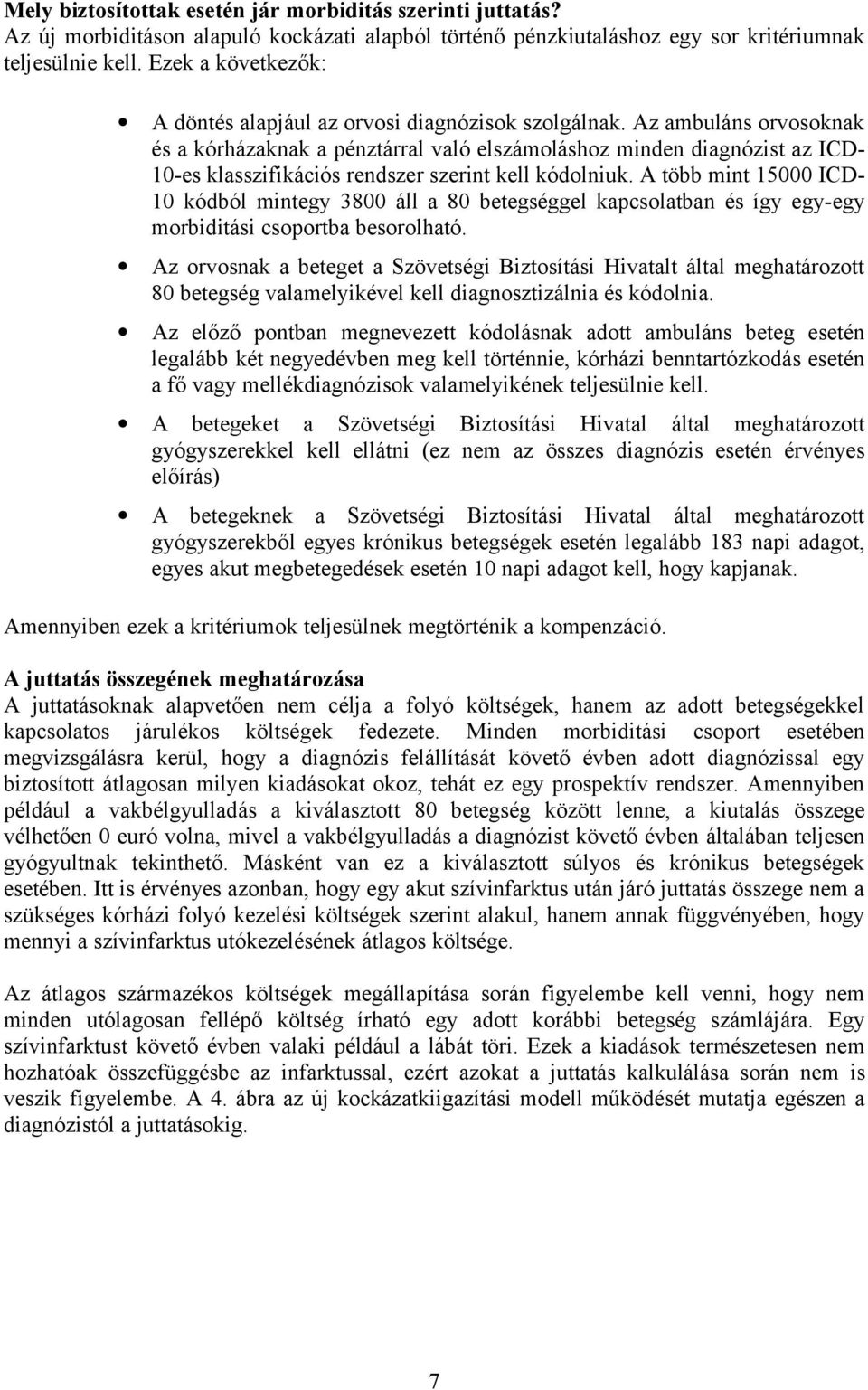 Az ambuláns orvosoknak és a kórházaknak a pénztárral való elszámoláshoz minden diagnózist az ICD- 10-es klasszifikációs rendszer szerint kell kódolniuk.