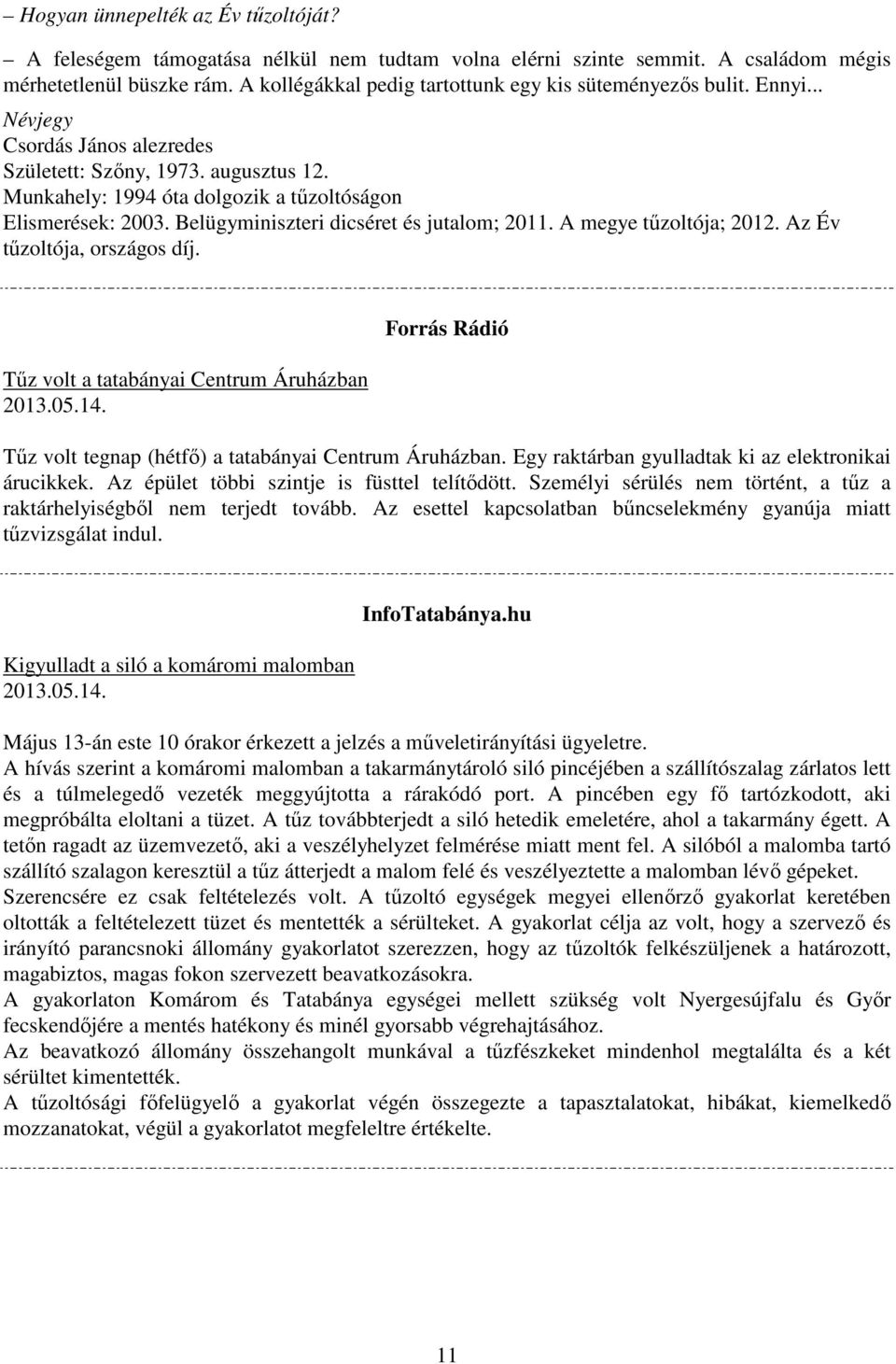 Belügyminiszteri dicséret és jutalom; 2011. A megye tűzoltója; 2012. Az Év tűzoltója, országos díj.