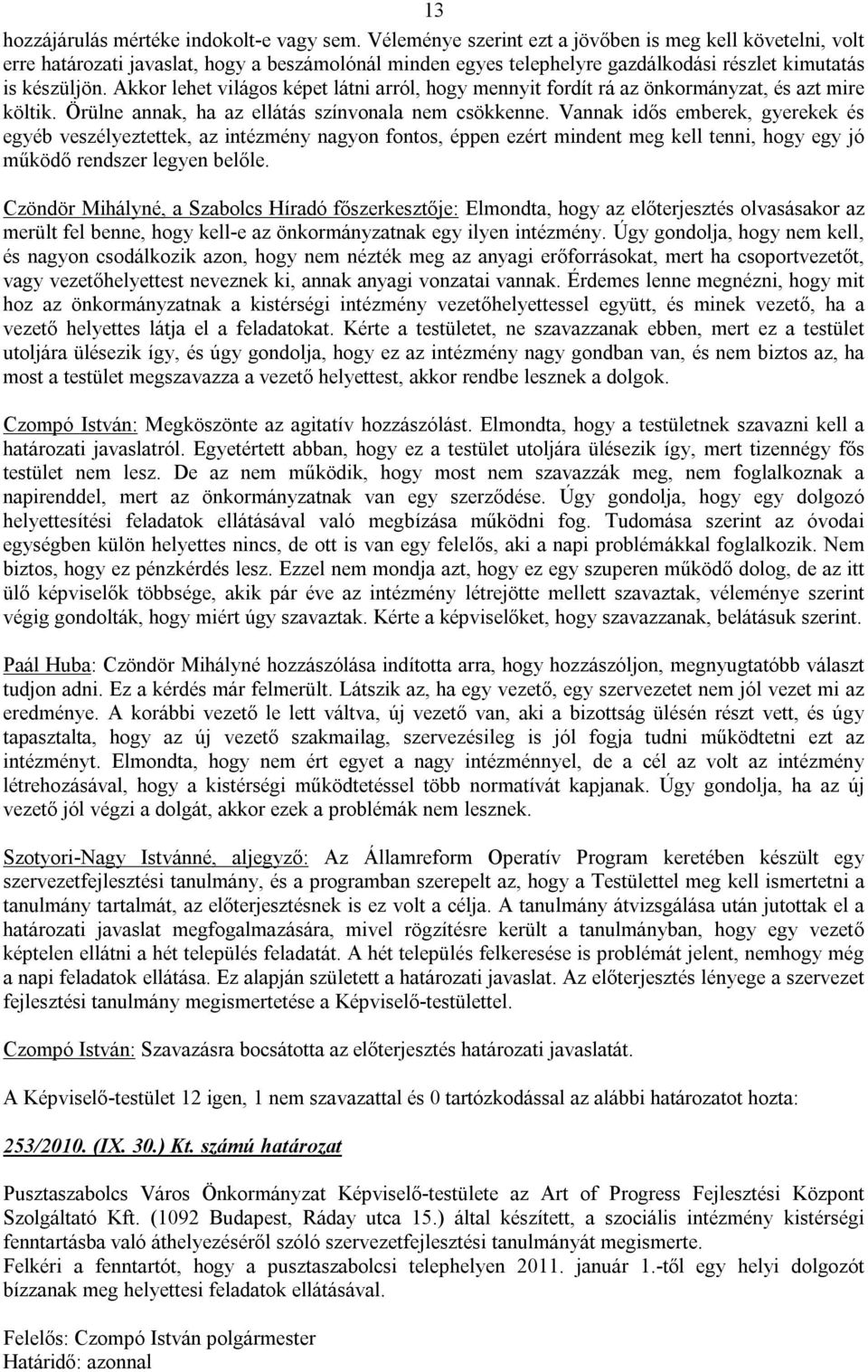 Akkor lehet világos képet látni arról, hogy mennyit fordít rá az önkormányzat, és azt mire költik. Örülne annak, ha az ellátás színvonala nem csökkenne.