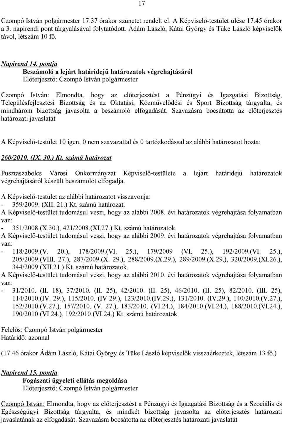 pontja Beszámoló a lejárt határidejű határozatok végrehajtásáról Czompó István: Elmondta, hogy az előterjesztést a Pénzügyi és Igazgatási Bizottság, Településfejlesztési Bizottság és az Oktatási,