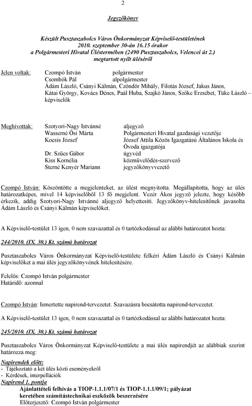 Paál Huba, Szajkó János, Szőke Erzsébet, Tüke László képviselők Meghívottak: Szotyori-Nagy Istvánné aljegyző Wasserné Ősi Márta Polgármesteri Hivatal gazdasági vezetője Kocsis József József Attila