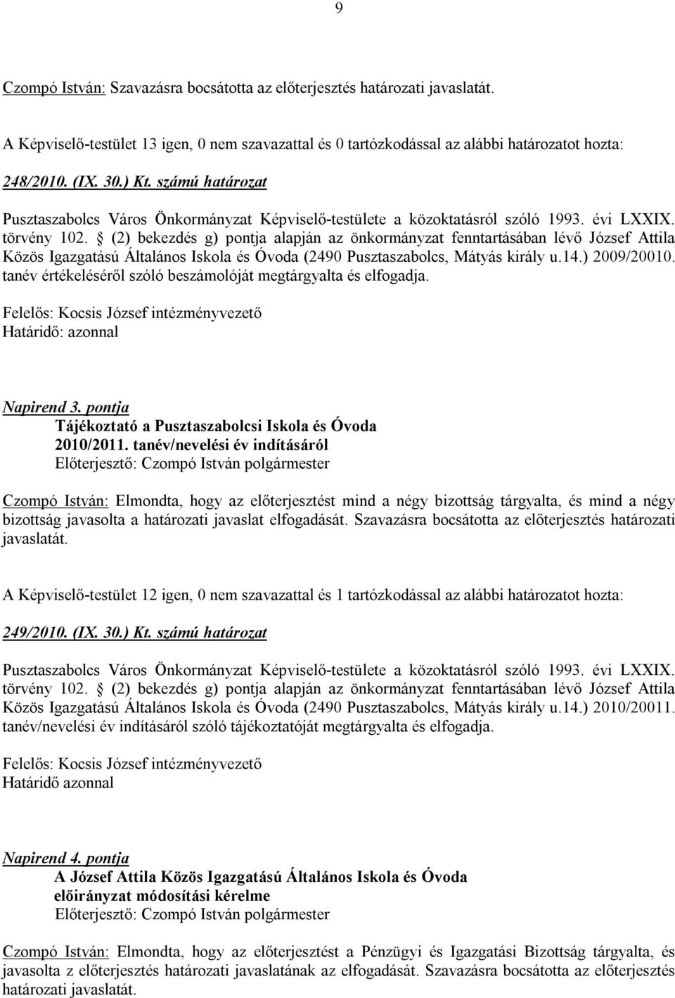 (2) bekezdés g) pontja alapján az önkormányzat fenntartásában lévő József Attila Közös Igazgatású Általános Iskola és Óvoda (2490 Pusztaszabolcs, Mátyás király u.14.) 2009/20010.