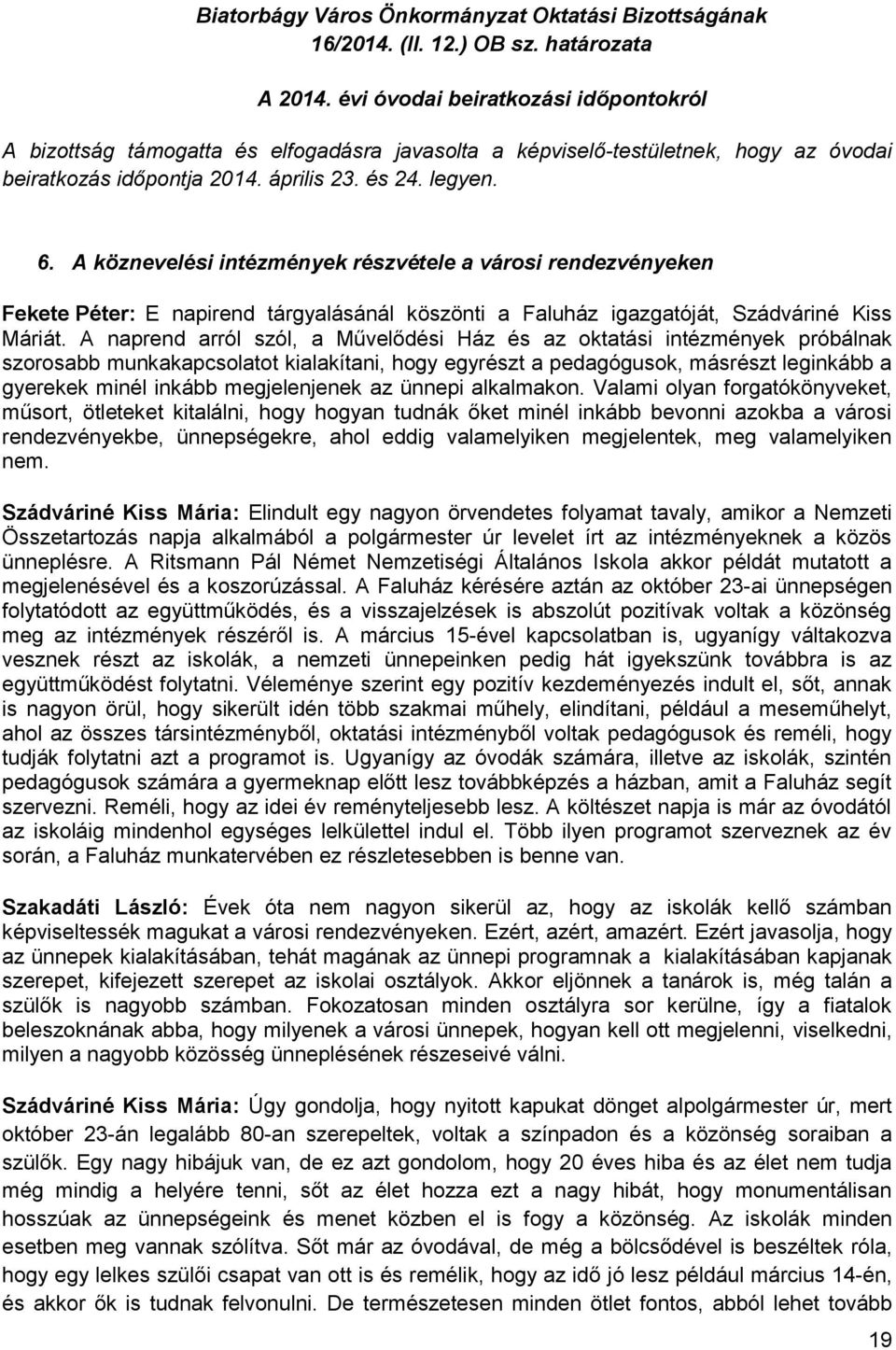 A köznevelési intézmények részvétele a városi rendezvényeken Fekete Péter: E napirend tárgyalásánál köszönti a Faluház igazgatóját, Szádváriné Kiss Máriát.