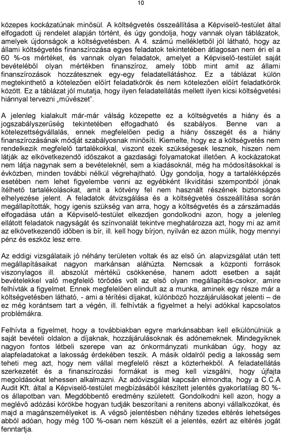 számú mellékletből jól látható, hogy az állami költségvetés finanszírozása egyes feladatok tekintetében átlagosan nem éri el a 60 %-os mértéket, és vannak olyan feladatok, amelyet a