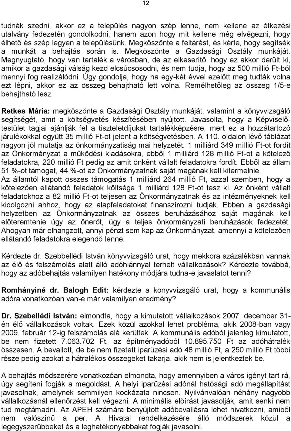 Megnyugtató, hogy van tartalék a városban, de az elkeserítő, hogy ez akkor derült ki, amikor a gazdasági válság kezd elcsúcsosodni, és nem tudja, hogy az 500 millió Ft-ból mennyi fog realizálódni.