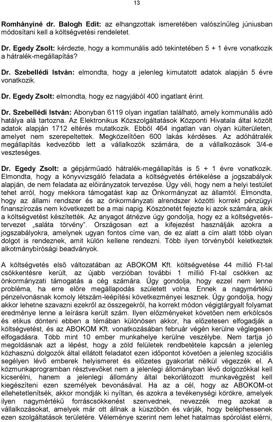 Dr. Egedy Zsolt: elmondta, hogy ez nagyjából 400 ingatlant érint. Dr. Szebellédi István: Abonyban 6119 olyan ingatlan található, amely kommunális adó hatálya alá tartozna.