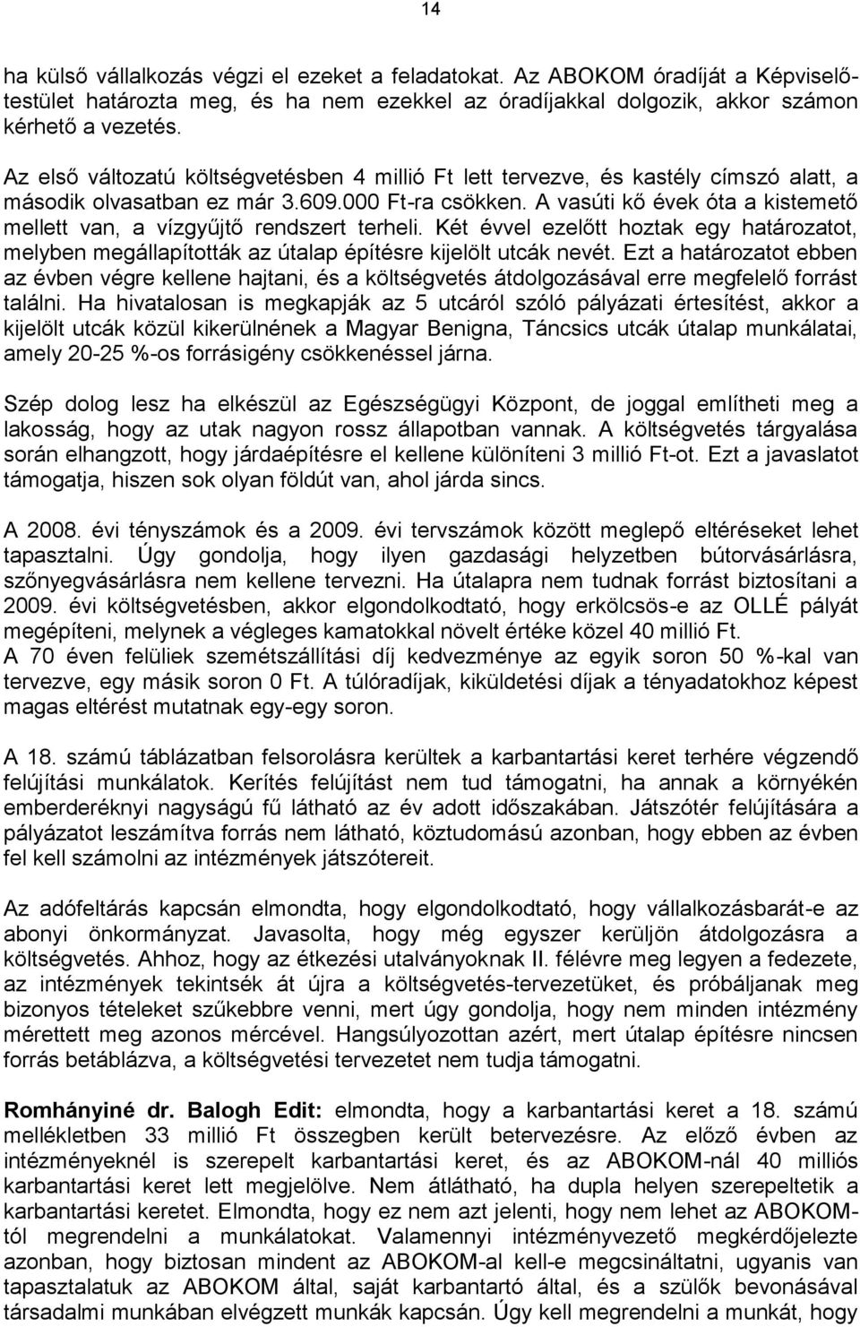 A vasúti kő évek óta a kistemető mellett van, a vízgyűjtő rendszert terheli. Két évvel ezelőtt hoztak egy határozatot, melyben megállapították az útalap építésre kijelölt utcák nevét.