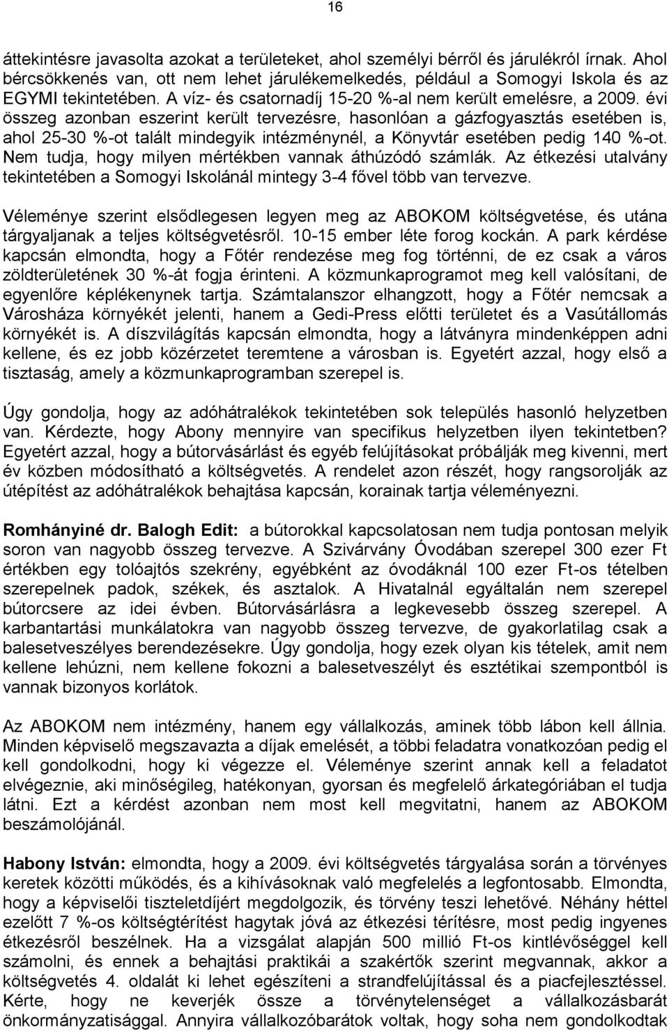 évi összeg azonban eszerint került tervezésre, hasonlóan a gázfogyasztás esetében is, ahol 25-30 %-ot talált mindegyik intézménynél, a Könyvtár esetében pedig 140 %-ot.