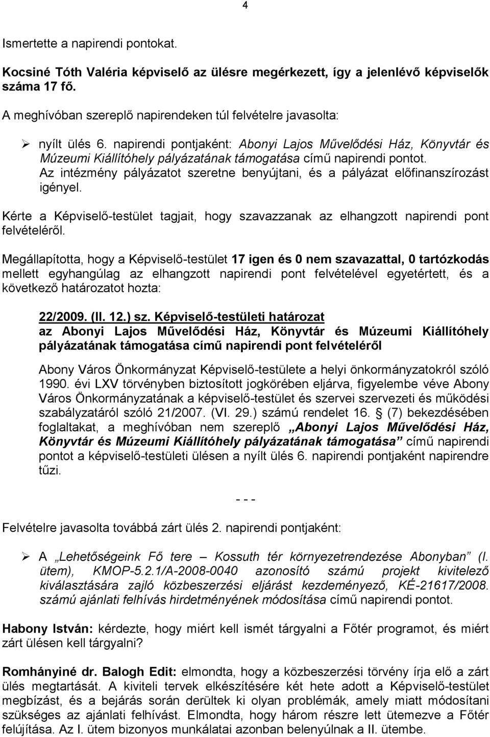 napirendi pontjaként: Abonyi Lajos Művelődési Ház, Könyvtár és Múzeumi Kiállítóhely pályázatának támogatása című napirendi pontot.