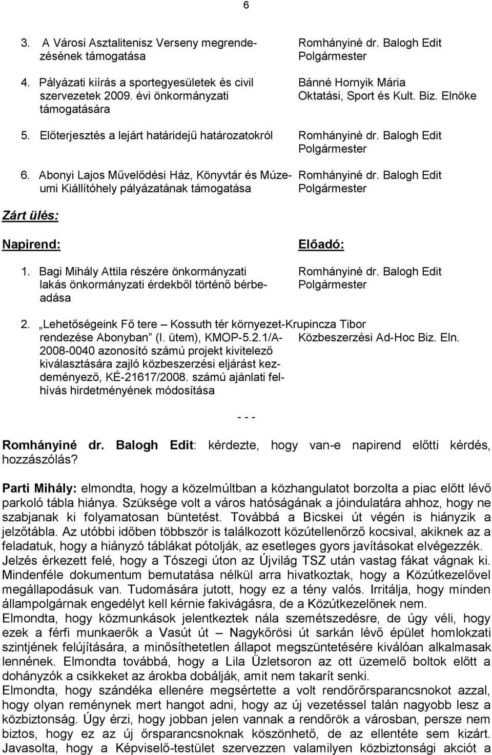 Abonyi Lajos Művelődési Ház, Könyvtár és Múze- Romhányiné dr. Balogh Edit umi Kiállítóhely pályázatának támogatása Polgármester Zárt ülés: Napirend: Előadó: 1.