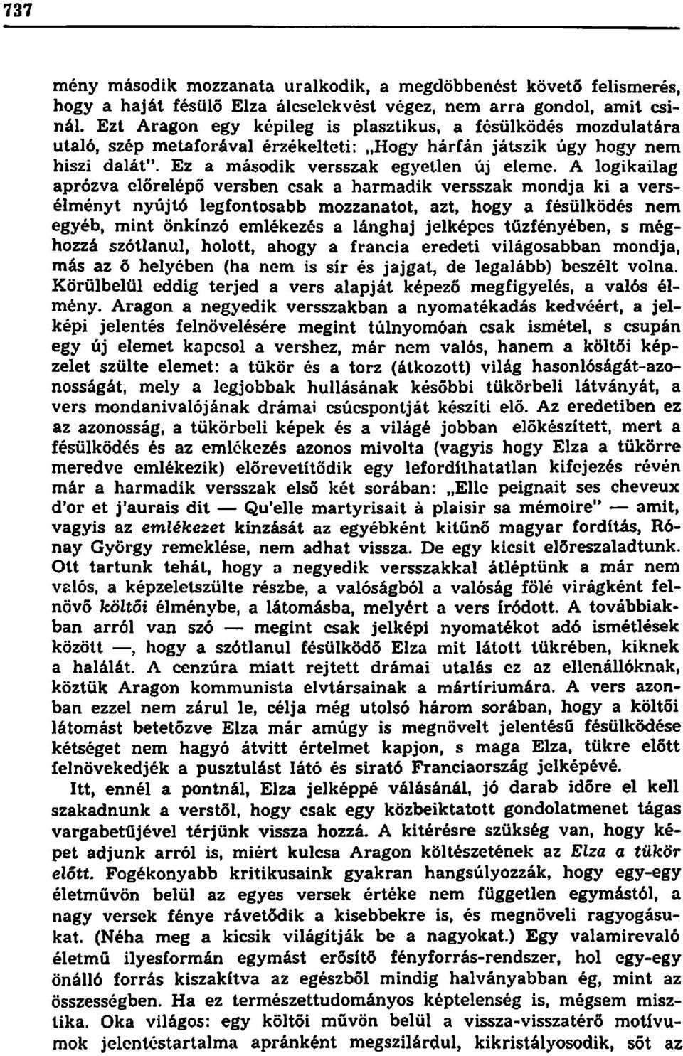 A logikailag aprózva előrelépő versben csak a harmadik versszak mondja ki a versélményt nyújtó legfontosabb mozzanatot, azt, hogy a fésülködés nem egyéb, mint önkínzó emlékezés a lánghaj jelképes