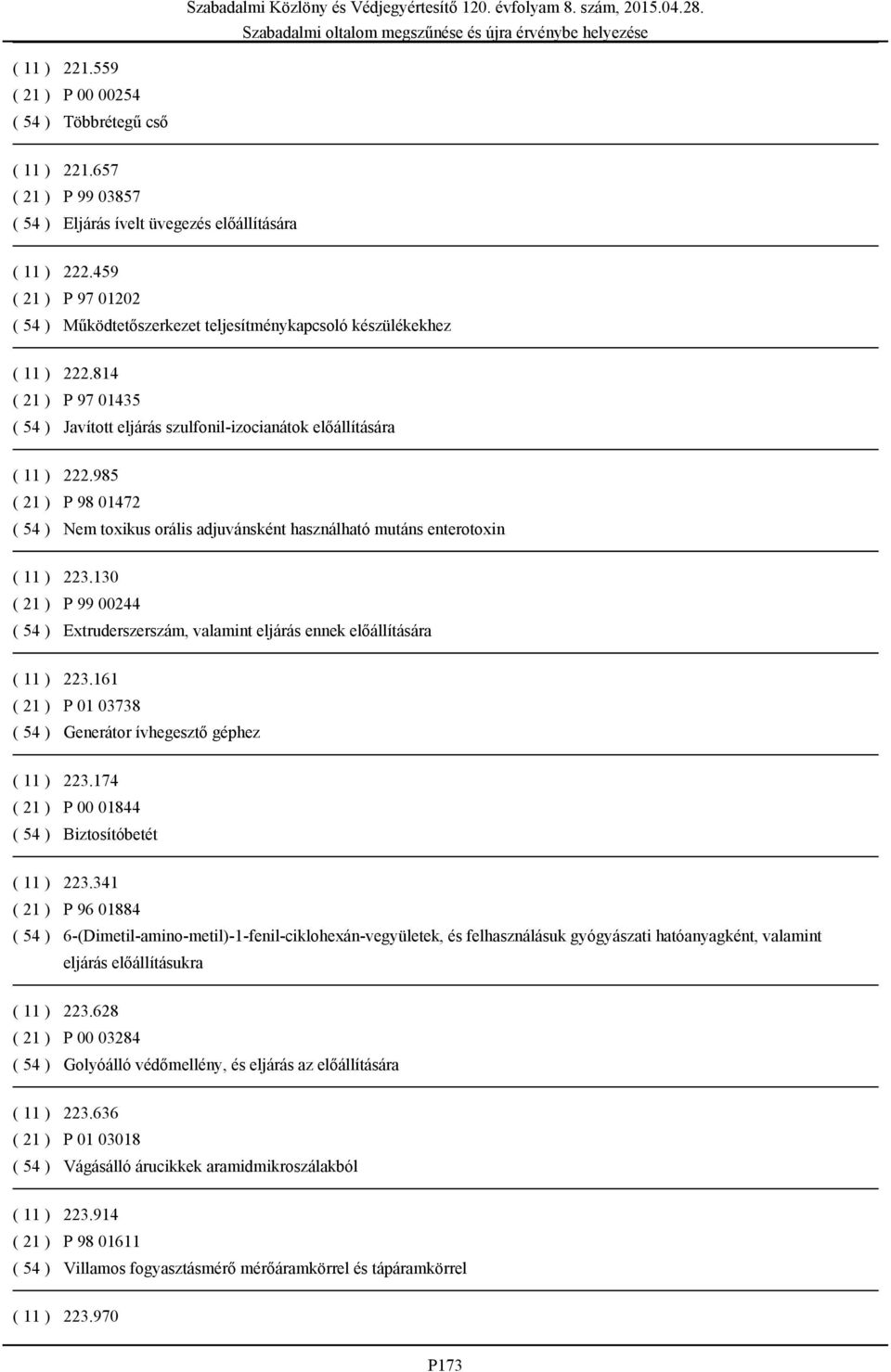 985 ( 21 ) P 98 01472 ( 54 ) Nem toxikus orális adjuvánsként használható mutáns enterotoxin ( 11 ) 223.130 ( 21 ) P 99 00244 ( 54 ) Extruderszerszám, valamint eljárás ennek előállítására ( 11 ) 223.