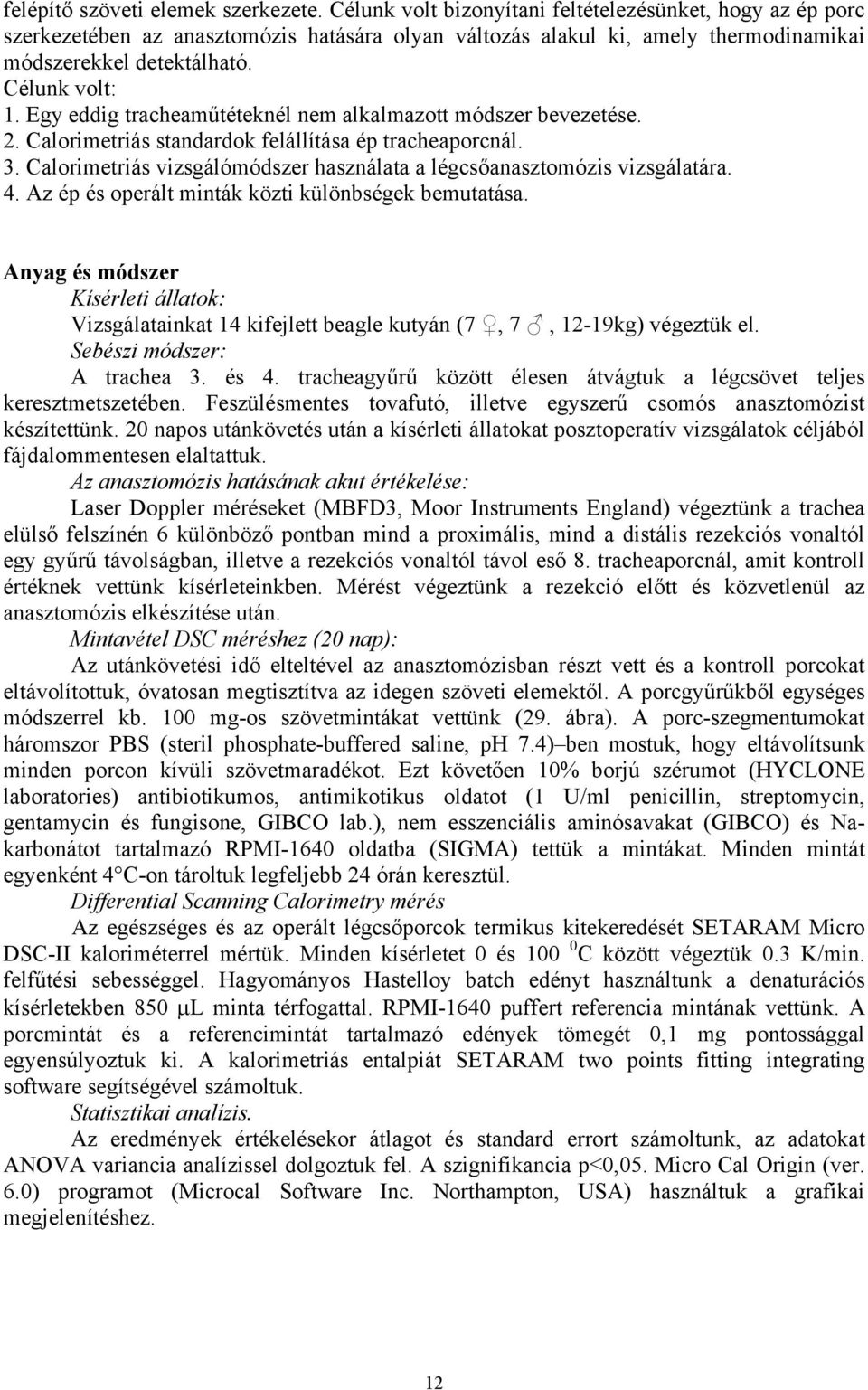 Egy eddig tracheaműtéteknél nem alkalmazott módszer bevezetése. 2. Calorimetriás standardok felállítása ép tracheaporcnál. 3.