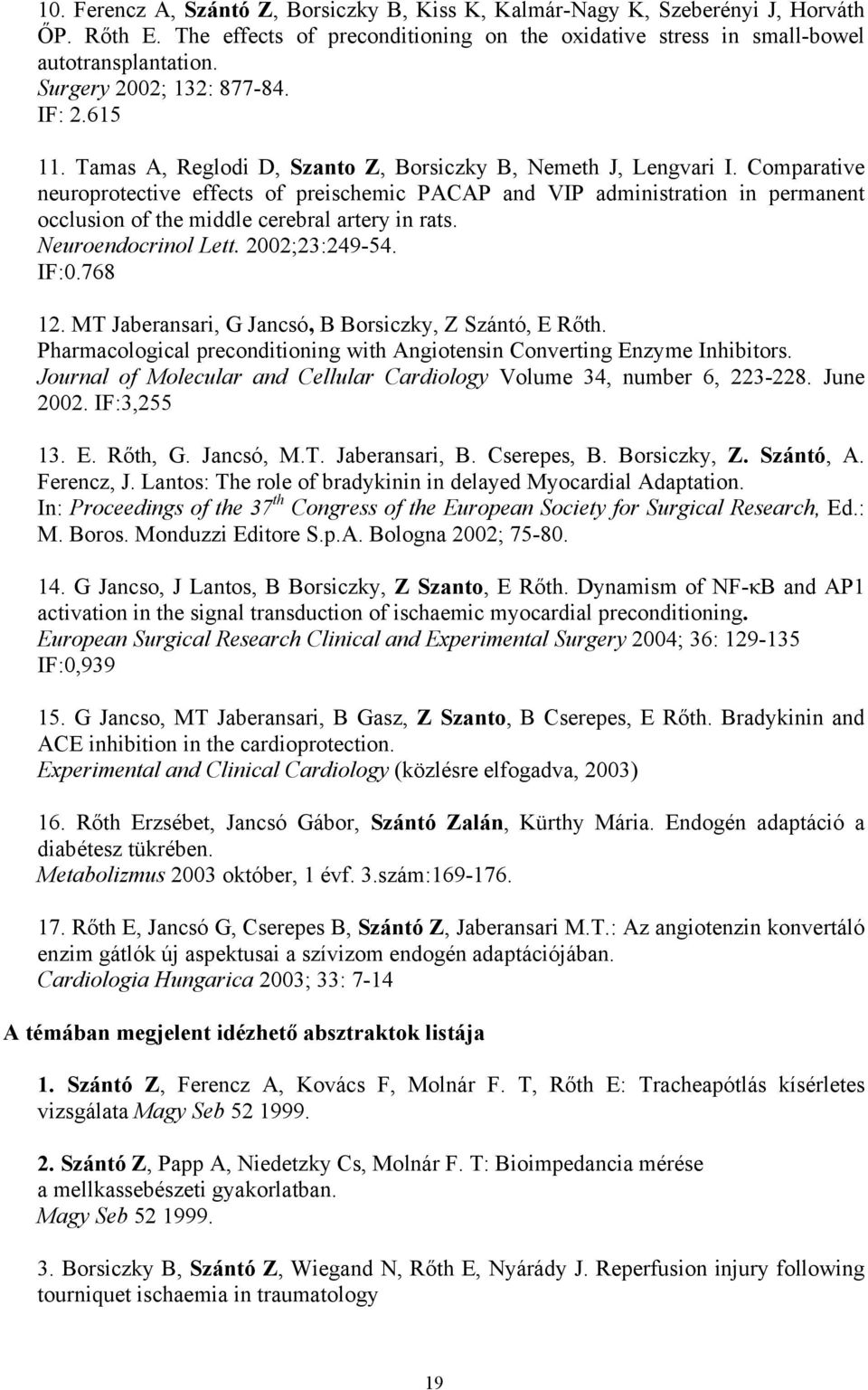 Comparative neuroprotective effects of preischemic PACAP and VIP administration in permanent occlusion of the middle cerebral artery in rats. Neuroendocrinol Lett. 2002;23:249-54. IF:0.768 12.