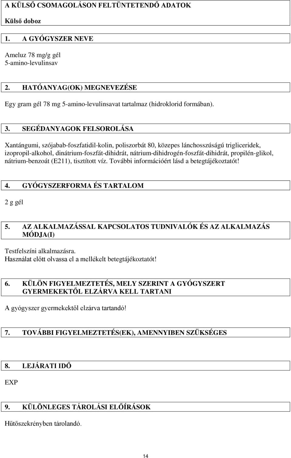 SEGÉDANYAGOK FELSOROLÁSA Xantángumi, szójabab-foszfatidil-kolin, poliszorbát 80, közepes lánchosszúságú trigliceridek, izopropil-alkohol, dinátrium-foszfát-dihidrát,
