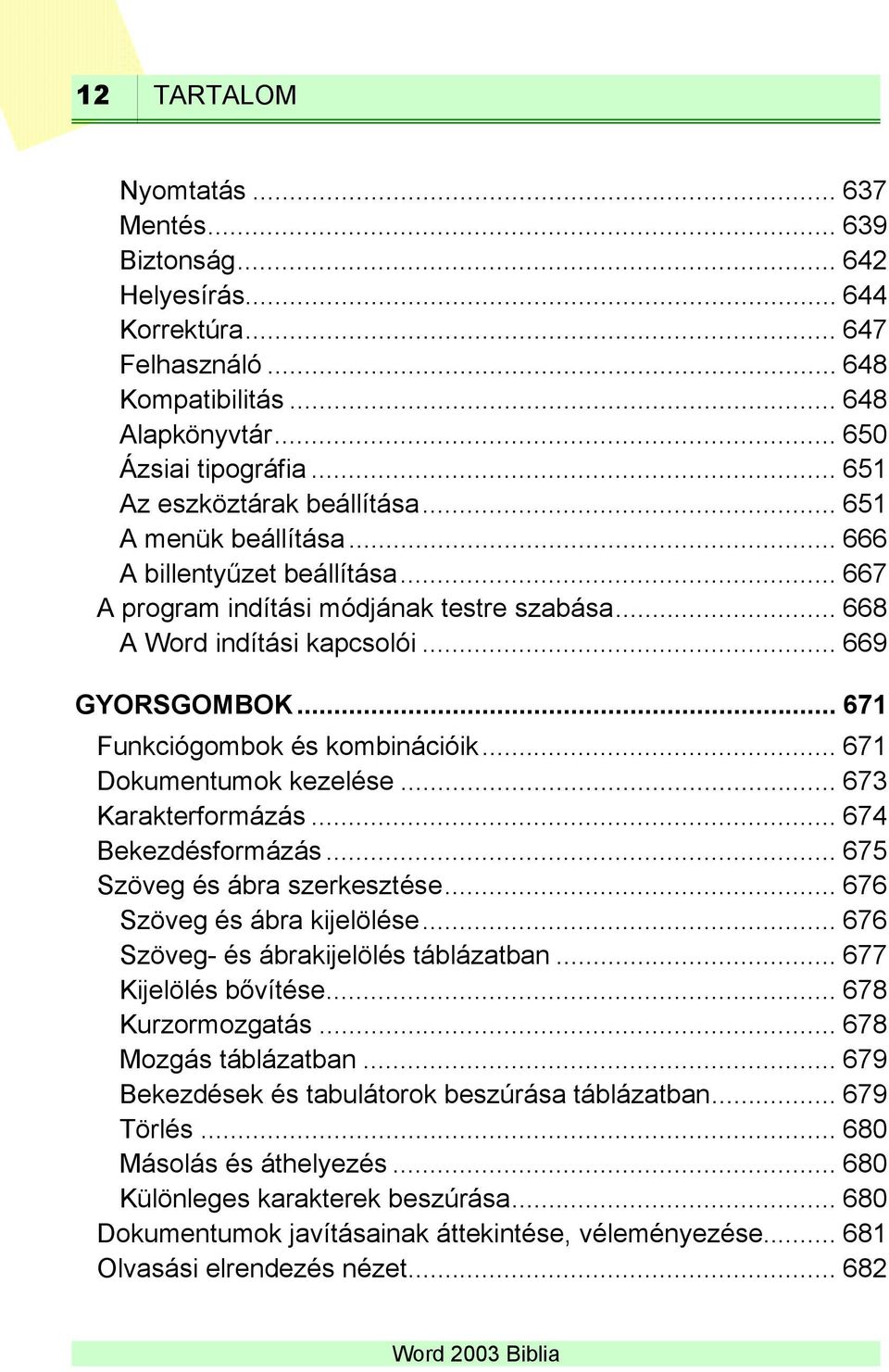 .. 671 Funkciógombok és kombinációik... 671 Dokumentumok kezelése... 673 Karakterformázás... 674 Bekezdésformázás... 675 Szöveg és ábra szerkesztése... 676 Szöveg és ábra kijelölése.