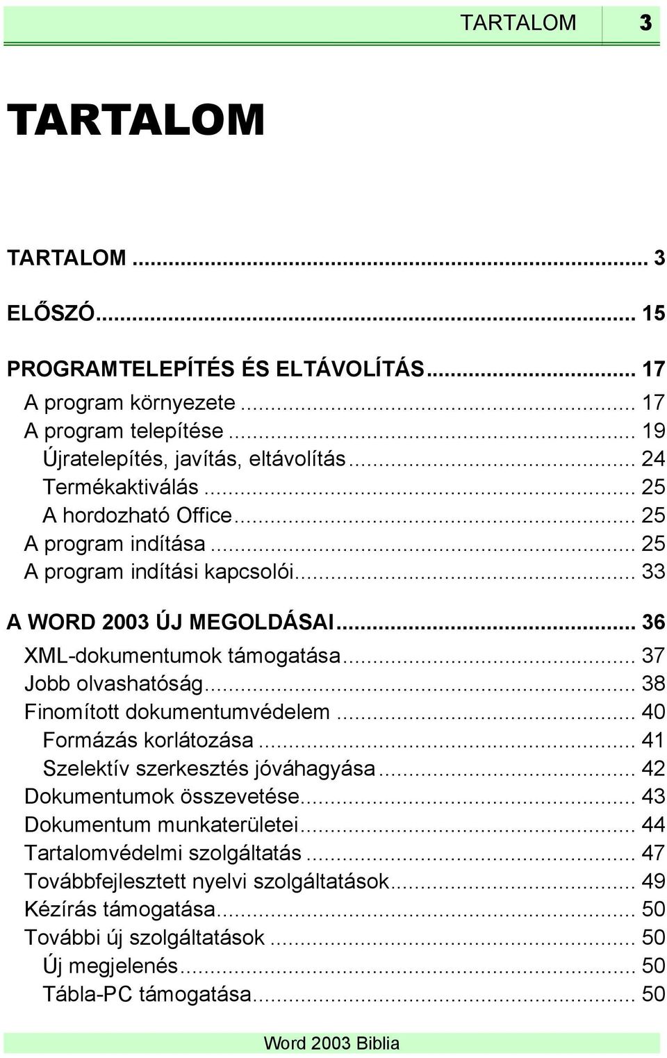 .. 37 Jobb olvashatóság... 38 Finomított dokumentumvédelem... 40 Formázás korlátozása... 41 Szelektív szerkesztés jóváhagyása... 42 Dokumentumok összevetése.