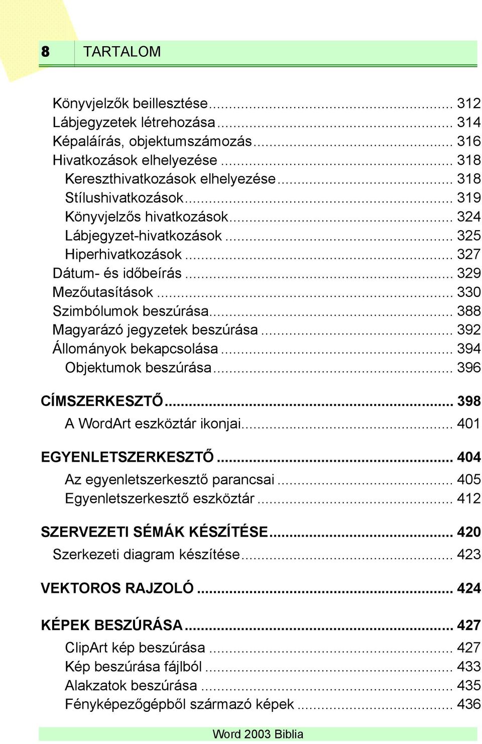 .. 388 Magyarázó jegyzetek beszúrása... 392 Állományok bekapcsolása... 394 Objektumok beszúrása... 396 CÍMSZERKESZTŐ... 398 A WordArt eszköztár ikonjai... 401 EGYENLETSZERKESZTŐ.