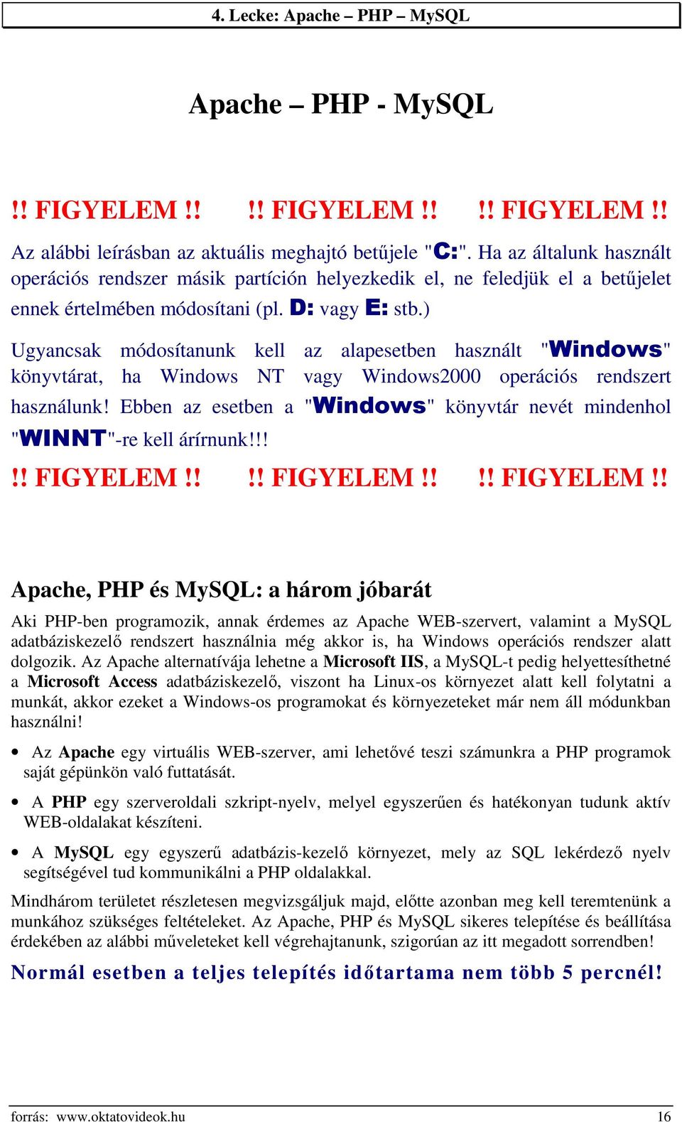 ) Ugyancsak módosítanunk kell az alapesetben használt "Windows" könyvtárat, ha Windows NT vagy Windows2000 operációs rendszert használunk!