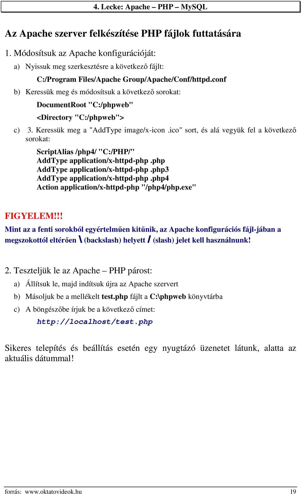 conf b) Keressük meg és módosítsuk a következő sorokat: DocumentRoot "C:/phpweb" <Directory "C:/phpweb"> c) 3. Keressük meg a "AddType image/x-icon.