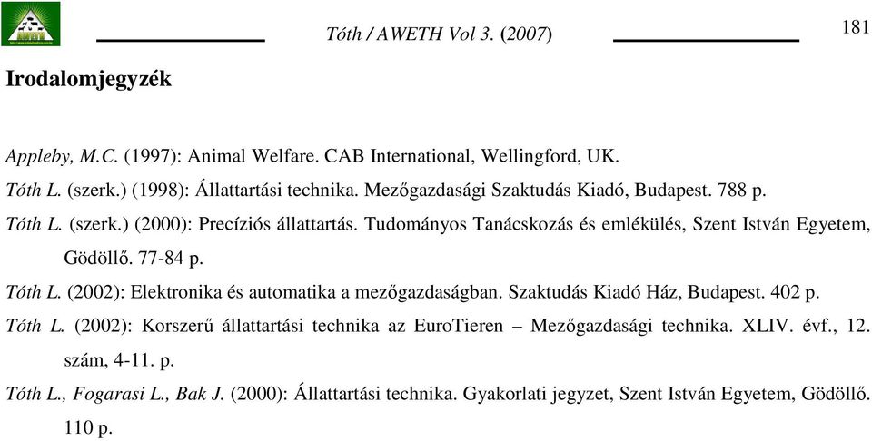 Tudományos Tanácskozás és emlékülés, Szent István Egyetem, Gödöllı. 77-84 p. Tóth L. (2002): Elektronika és automatika a mezıgazdaságban.