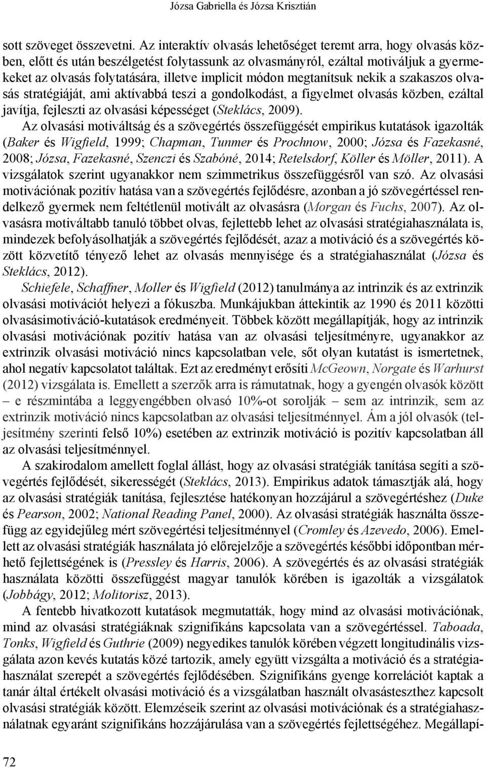 módon megtanítsuk nekik a szakaszos olvasás stratégiáját, ami aktívabbá teszi a gondolkodást, a figyelmet olvasás közben, ezáltal javítja, fejleszti az olvasási képességet (Steklács, 2009).