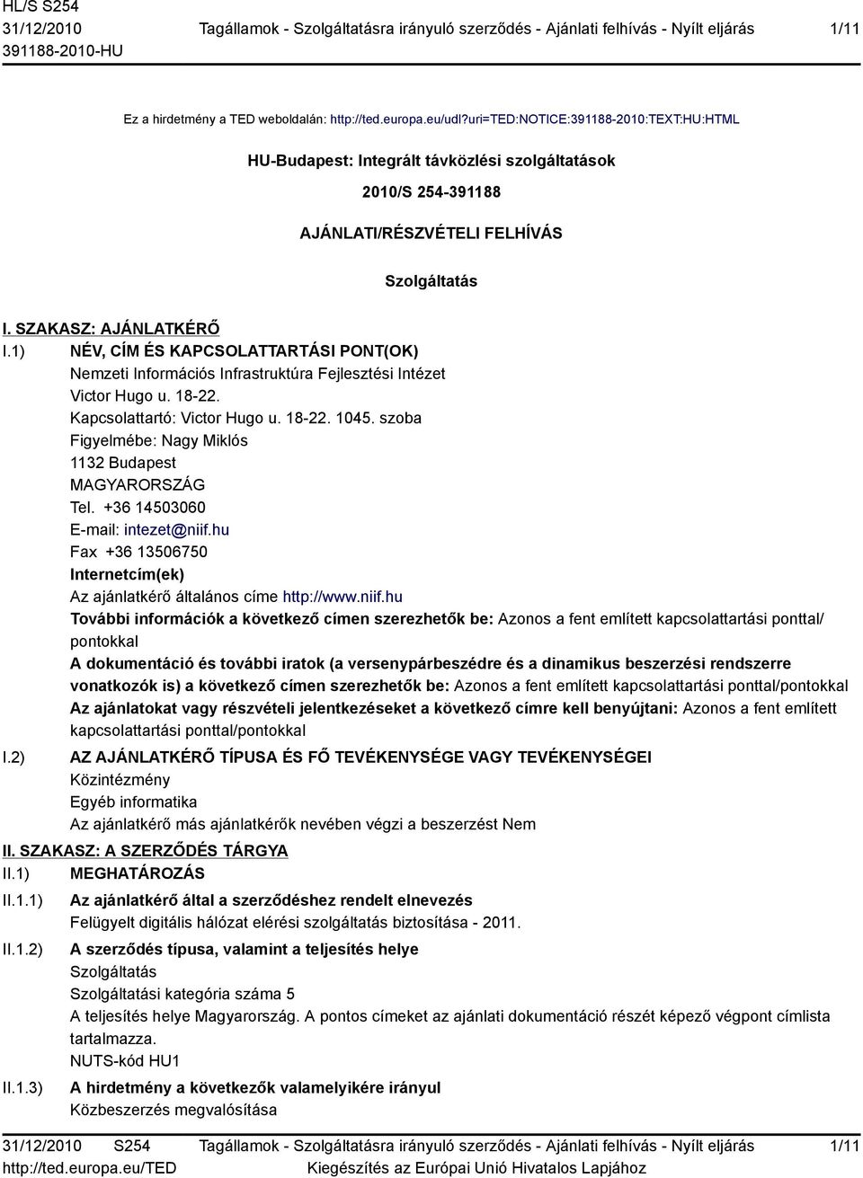 1) NÉV, CÍM ÉS KAPCSOLATTARTÁSI PONT(OK) zeti Információs Infrastruktúra Fejlesztési Intézet Victor Hugo u. 18-22. Kapcsolattartó: Victor Hugo u. 18-22. 1045.