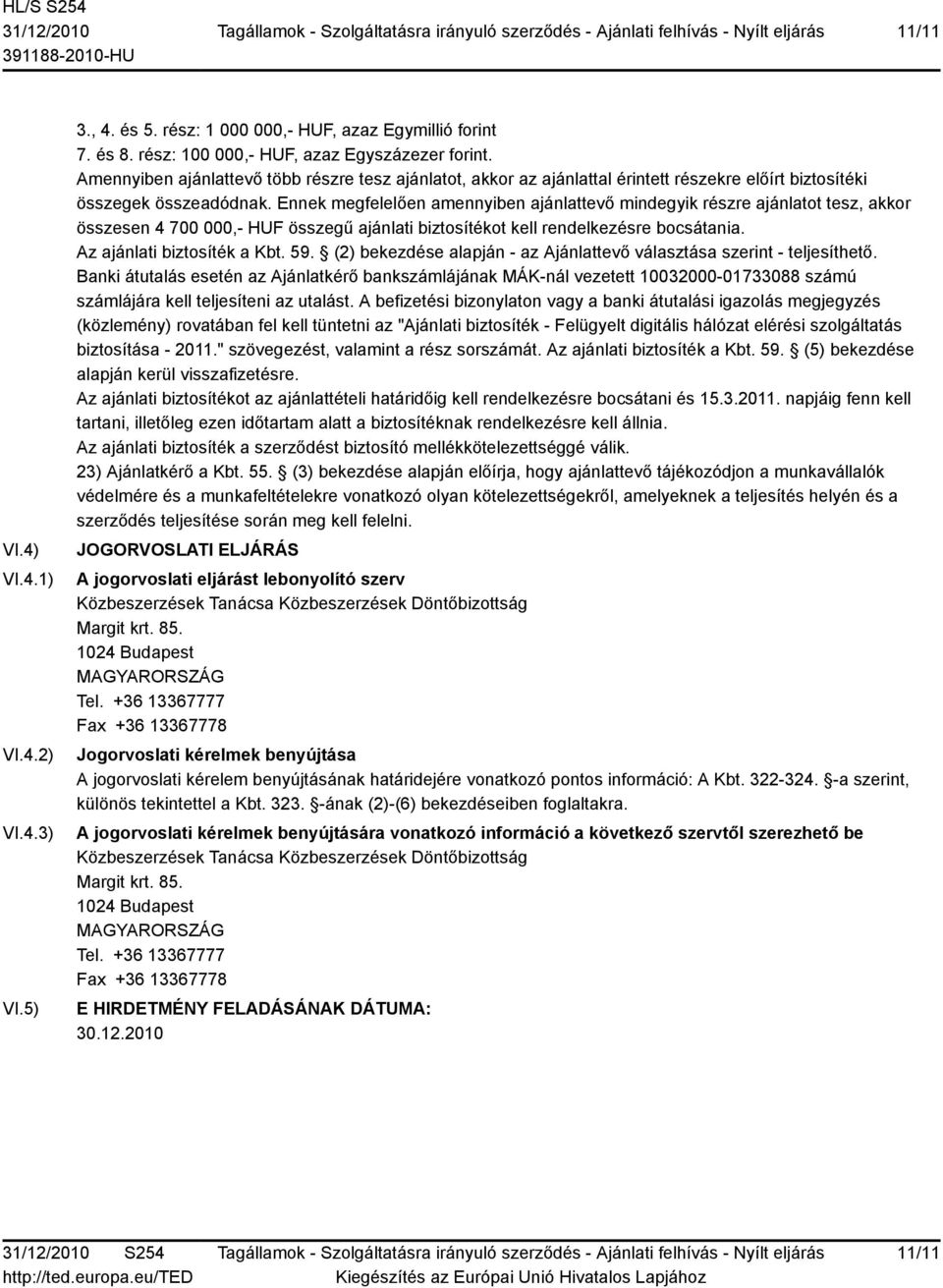 Ennek megfelelően amennyiben ajánlattevő mindegyik részre ajánlatot tesz, akkor összesen 4 700 000,- HUF összegű ajánlati biztosítékot kell rendelkezésre bocsátania. Az ajánlati biztosíték a Kbt. 59.