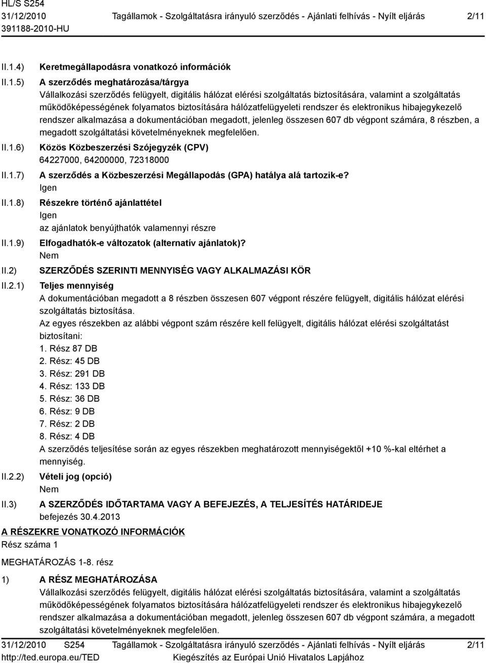 3) Keretmegállapodásra vonatkozó információk A szerződés meghatározása/tárgya Vállalkozási szerződés felügyelt, digitális hálózat elérési szolgáltatás biztosítására, valamint a szolgáltatás