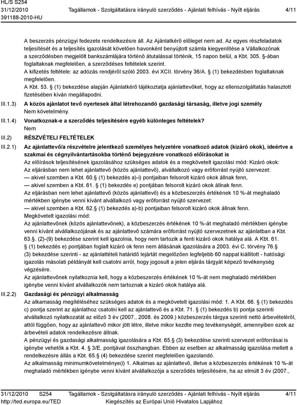 15 napon belül, a Kbt. 305. -ában foglaltaknak megfelelően, a szerződéses feltételek szerint. A kifizetés feltétele: az adózás rendjéről szóló 2003. évi XCII. törvény 36/A.