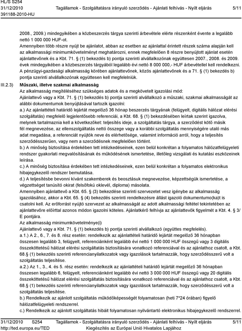 ajánlat esetén ajánlattevőnek és a Kbt. 71. (1) bekezdés b) pontja szerinti alvállalkozónak együttesen 2007., 2008. és 2009.