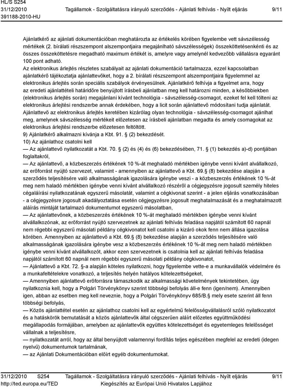 100 pont adható. Az elektronikus árlejtés részletes szabályait az ajánlati dokumentáció tartalmazza, ezzel kapcsolatban ajánlatkérő tájékoztatja ajánlattevőket, hogy a 2.