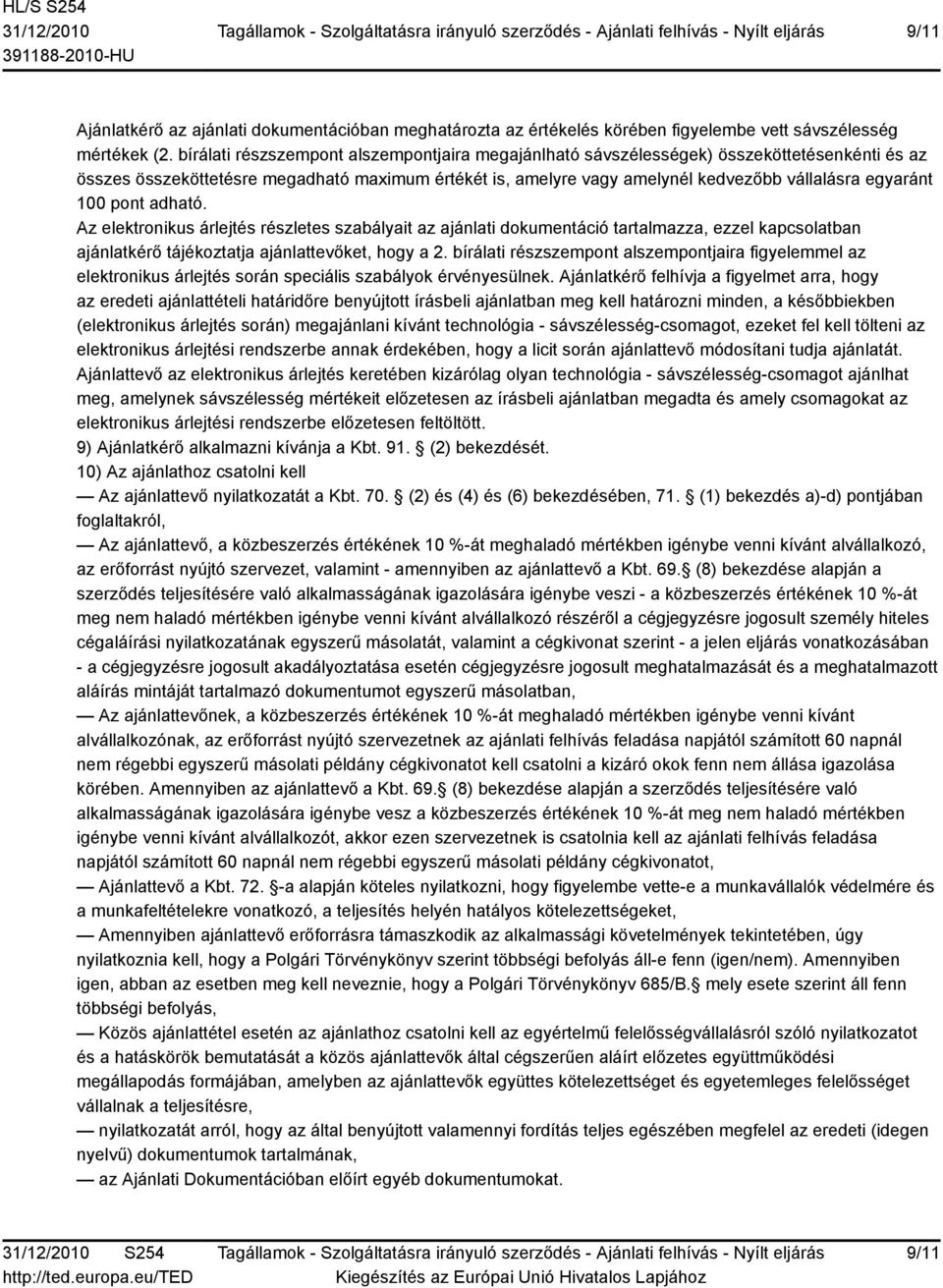 100 pont adható. Az elektronikus árlejtés részletes szabályait az ajánlati dokumentáció tartalmazza, ezzel kapcsolatban ajánlatkérő tájékoztatja ajánlattevőket, hogy a 2.