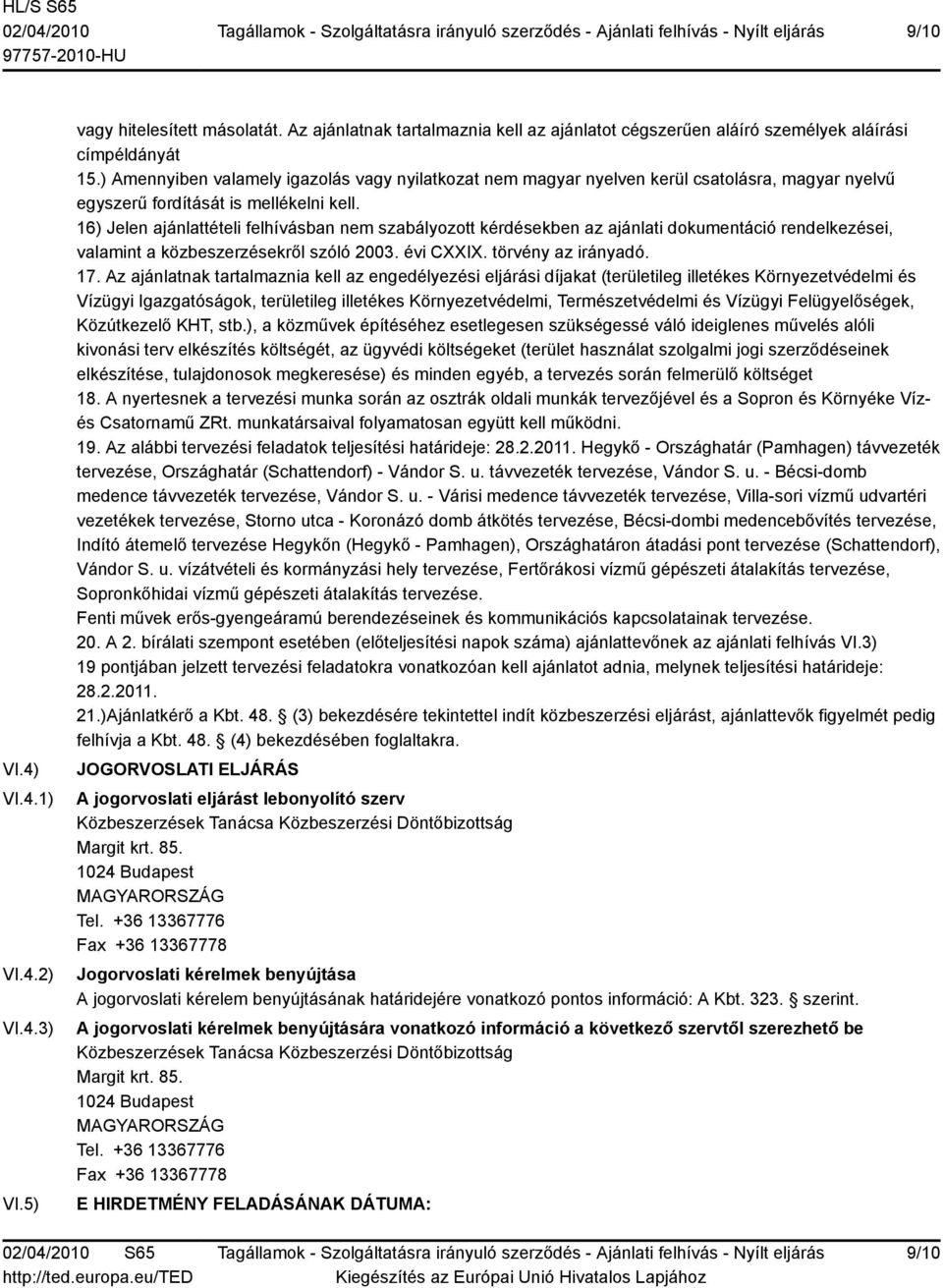 16) Jelen ajánlattételi felhívásban nem szabályozott kérdésekben az ajánlati dokumentáció rendelkezései, valamint a közbeszerzésekről szóló 2003. évi CXXIX. törvény az irányadó. 17.