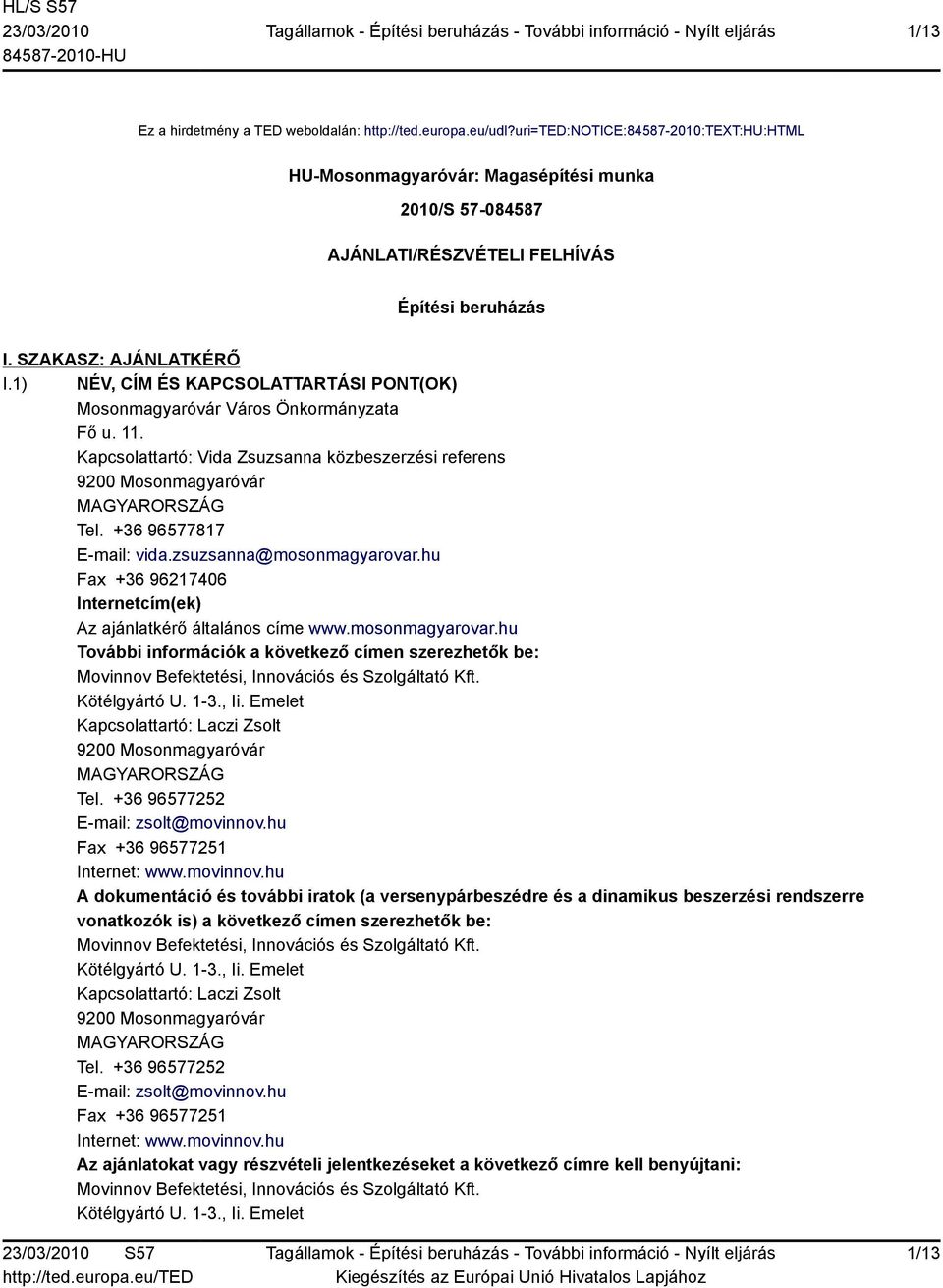 1) NÉV, CÍM ÉS KAPCSOLATTARTÁSI PONT(OK) Mosonmagyaróvár Város Önkormányzata Fő u. 11. Kapcsolattartó: Vida Zsuzsanna közbeszerzési referens 9200 Mosonmagyaróvár MAGYARORSZÁG Tel.