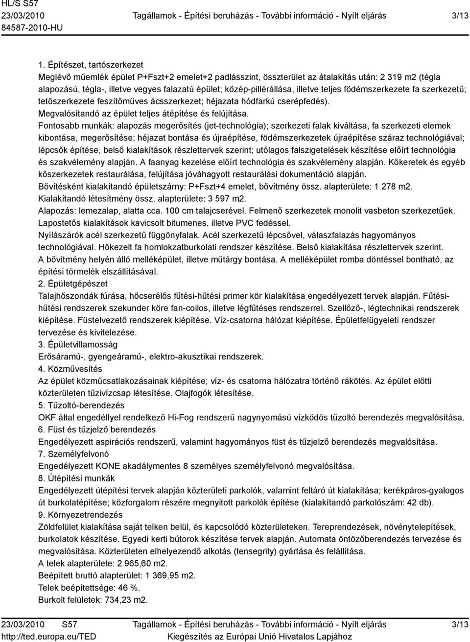 illetve teljes födémszerkezete fa szerkezetű; tetőszerkezete feszítőműves ácsszerkezet; héjazata hódfarkú cserépfedés). Megvalósítandó az épület teljes átépítése és felújítása.