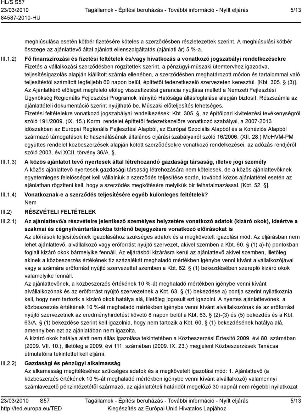 Fő finanszírozási és fizetési feltételek és/vagy hivatkozás a vonatkozó jogszabályi rendelkezésekre Fizetés a vállalkozási szerződésben rögzítettek szerint, a pénzügyi-műszaki ütemtervhez igazodva,