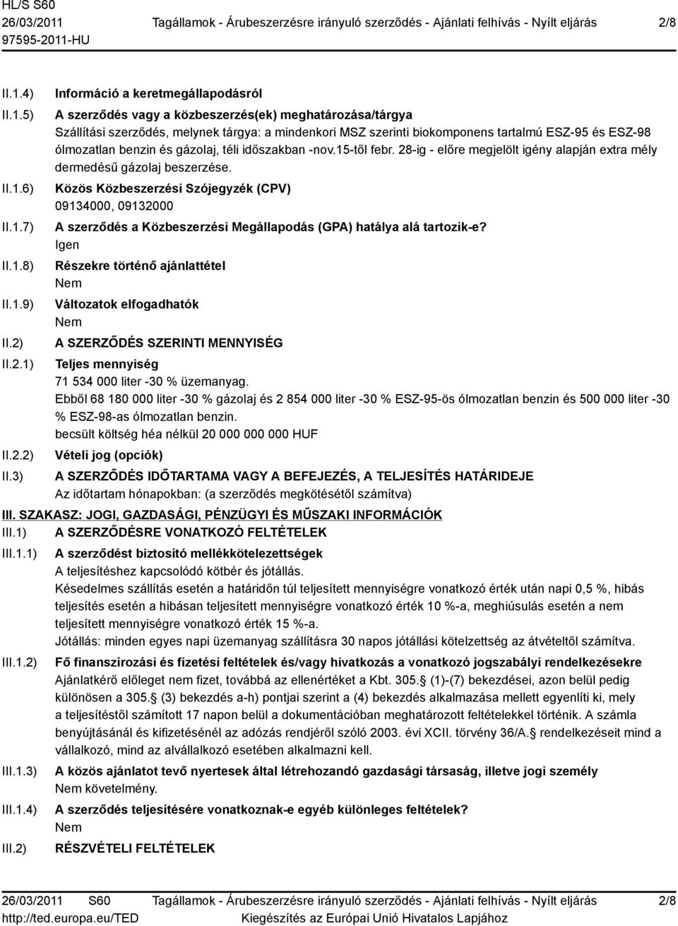 3) Információ a keretmegállapodásról A szerződés vagy a közbeszerzés(ek) meghatározása/tárgya Szállítási szerződés, melynek tárgya: a mindenkori MSZ szerinti biokomponens tartalmú ESZ-95 és ESZ-98