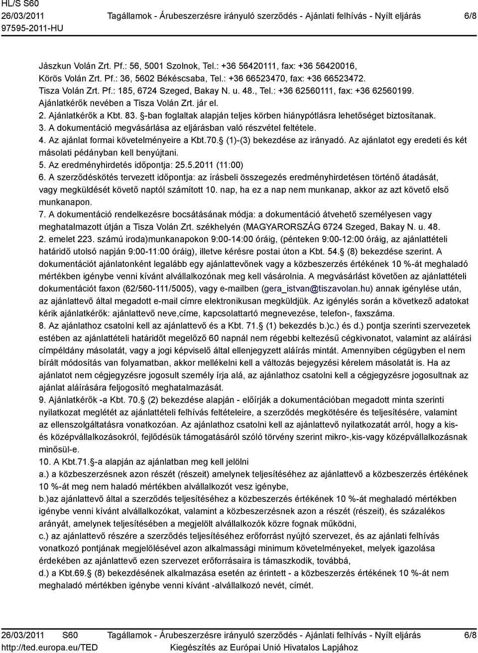 3. A dokumentáció megvásárlása az eljárásban való részvétel feltétele. 4. Az ajánlat formai követelményeire a Kbt.70. (1)-(3) bekezdése az irányadó.