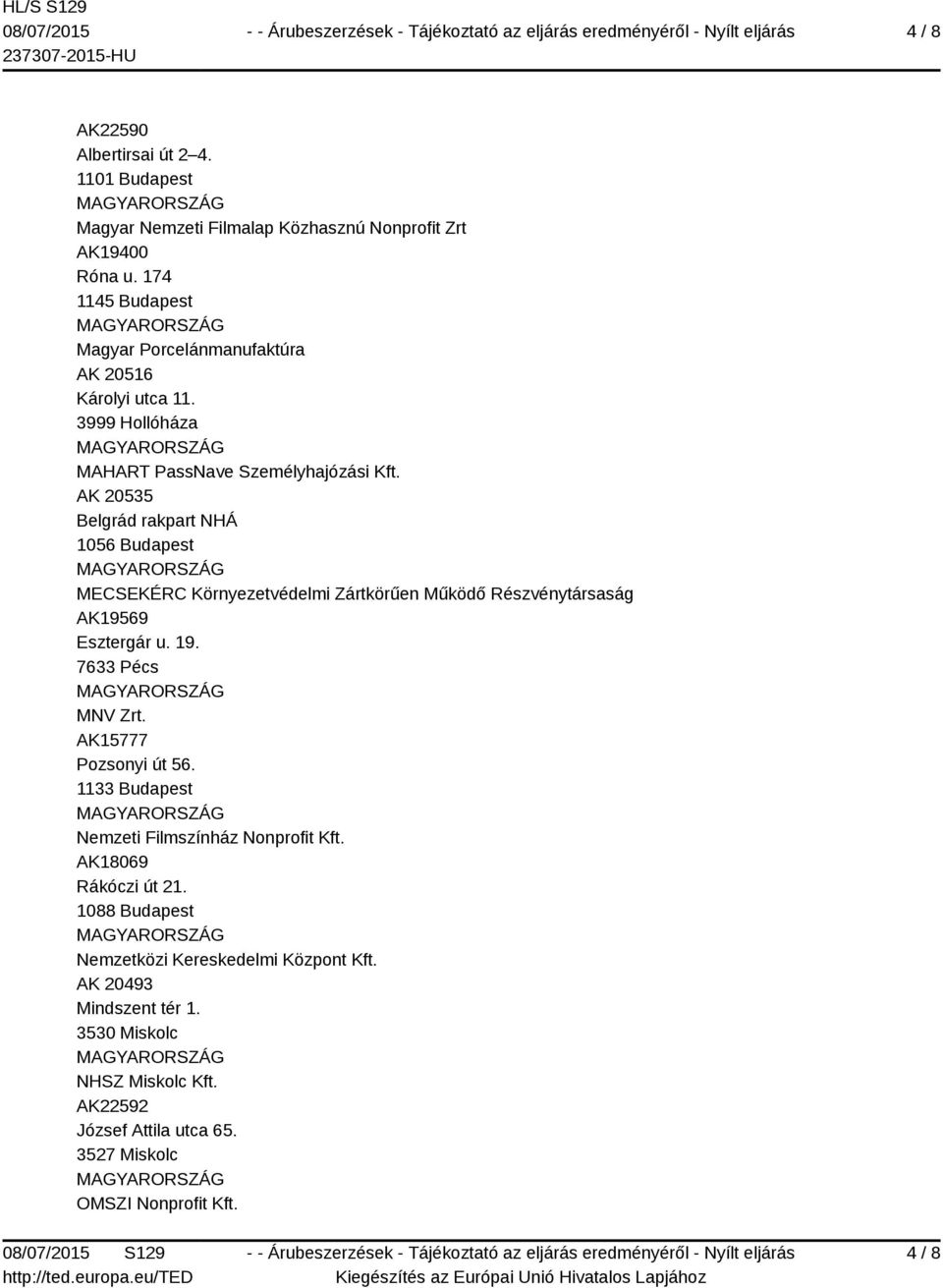AK 20535 Belgrád rakpart NHÁ 1056 Budapest MECSEKÉRC Környezetvédelmi Zártkörűen Működő Részvénytársaság AK19569 Esztergár u. 19. 7633 Pécs MNV Zrt.