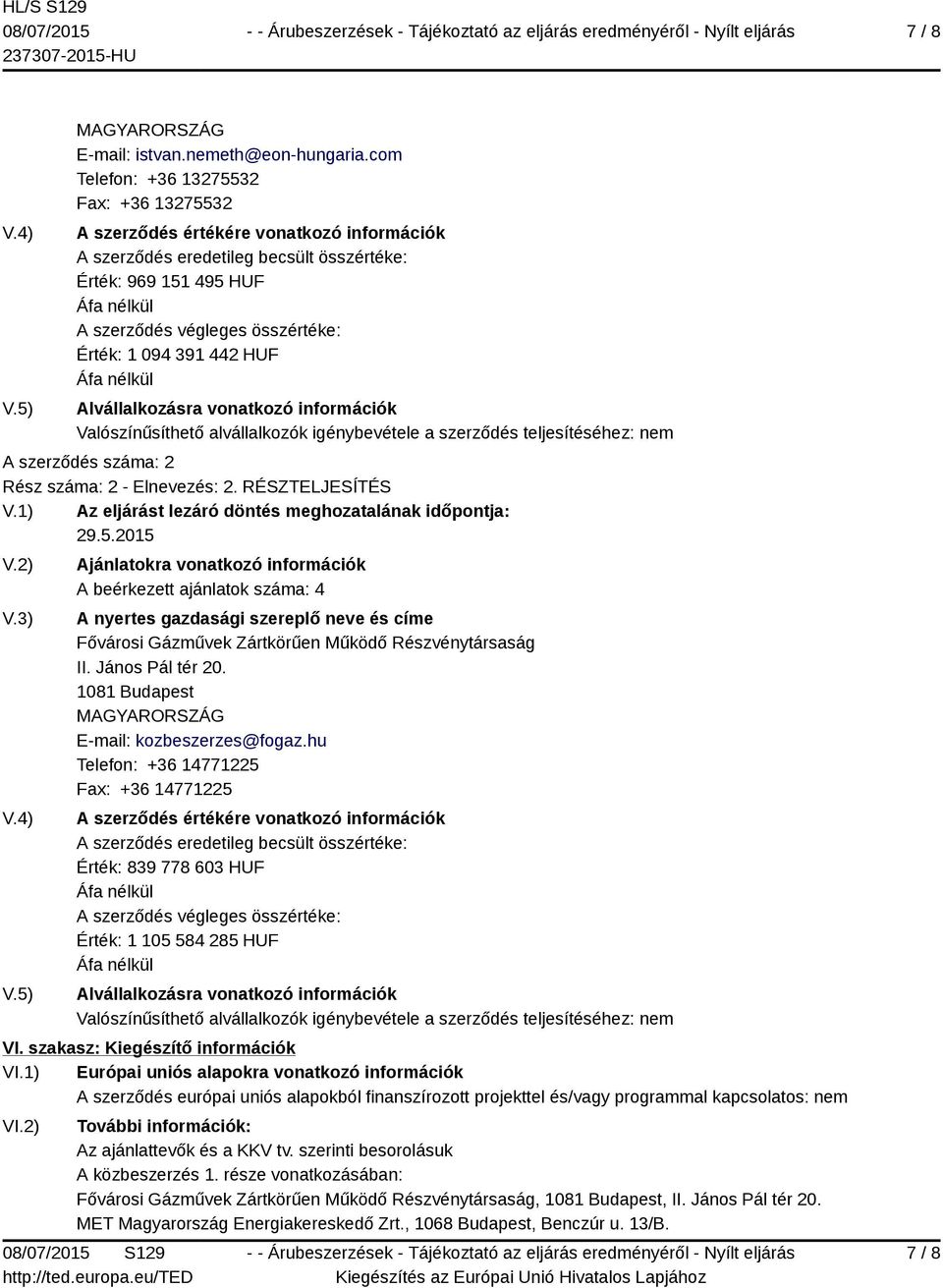 391 442 HUF Alvállalkozásra vonatkozó információk Valószínűsíthető alvállalkozók igénybevétele a szerződés teljesítéséhez: nem A szerződés száma: 2 Rész száma: 2 - Elnevezés: 2. RÉSZTELJESÍTÉS V.