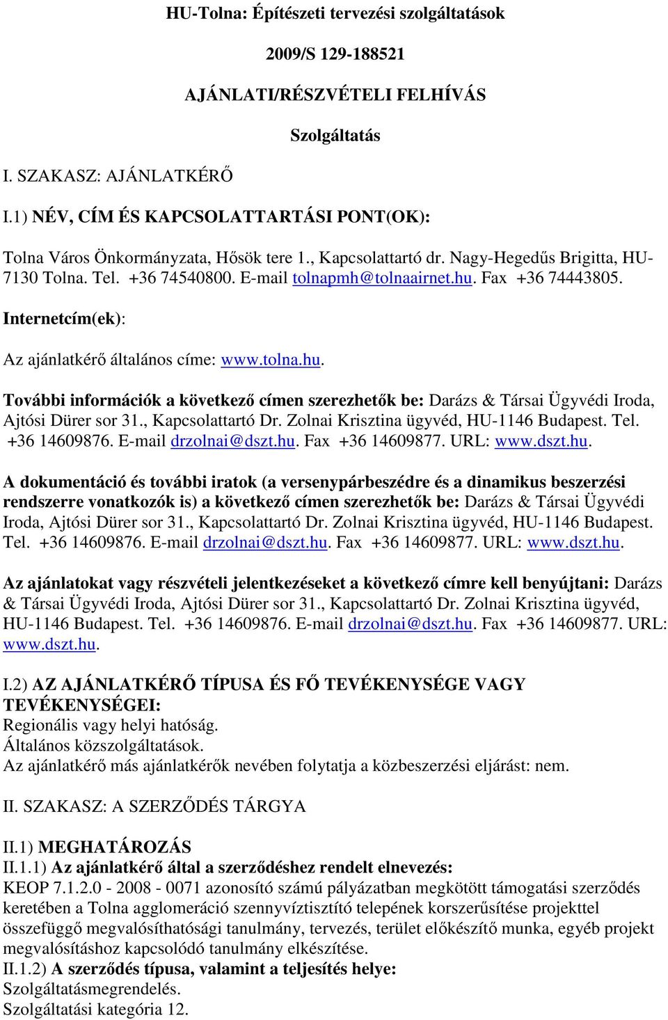 Fax +36 74443805. Internetcím(ek): Az ajánlatkérı általános címe: www.tolna.hu. További információk a következı címen szerezhetık be: Darázs & Társai Ügyvédi Iroda, Ajtósi Dürer sor 31.