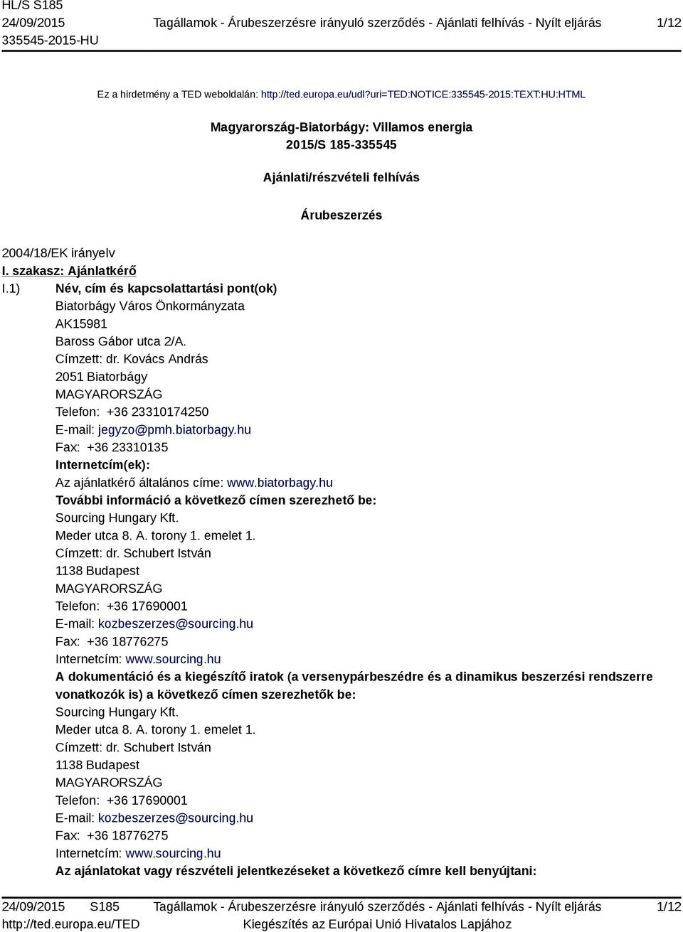 1) Név, cím és kapcsolattartási pont(ok) Biatorbágy Város Önkormányzata AK15981 Baross Gábor utca 2/A. Címzett: dr. Kovács András 2051 Biatorbágy Telefon: +36 23310174250 E-mail: jegyzo@pmh.