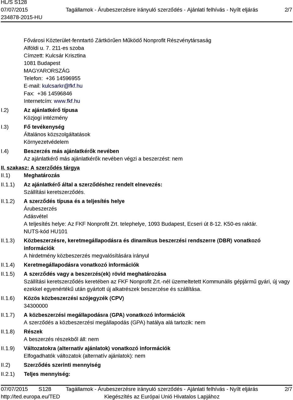 hu Az ajánlatkérő típusa Közjogi intézmény Fő tevékenység Általános közszolgáltatások Környezetvédelem Beszerzés más ajánlatkérők nevében Az ajánlatkérő más ajánlatkérők nevében végzi a beszerzést: