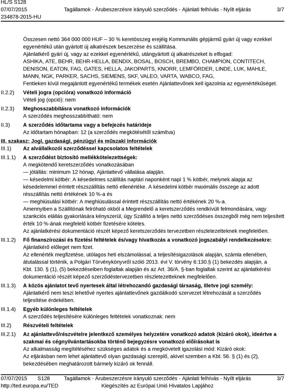 GATES, HELLA, JAKOPARTS, KNORR, LEMFÖRDER, LINDE, LUK, MAHLE, MANN, NGK, PARKER, SACHS, SIEMENS, SKF, VALEO, VARTA, WABCO, FAG, Fentieken kívül megajánlott egyenértékű termékek esetén Ajánlattevőnek