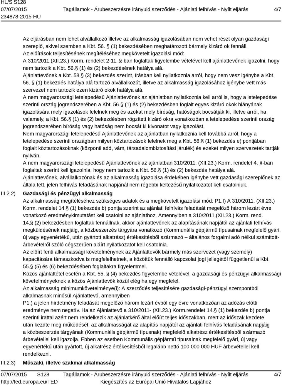 -ban foglaltak figyelembe vételével kell ajánlattevőnek igazolni, hogy nem tartozik a Kbt. 56. (1) és (2) bekezdésének hatálya alá. Ajánlattevőnek a Kbt. 58.