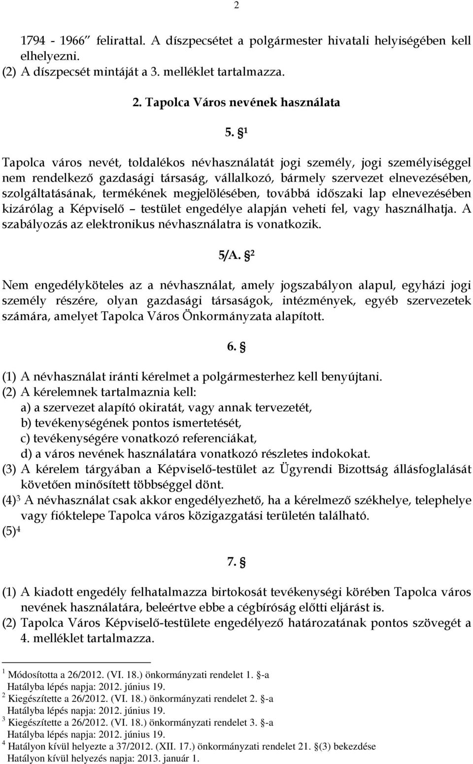 megjelölésében, továbbá időszaki lap elnevezésében kizárólag a Képviselő testület engedélye alapján veheti fel, vagy használhatja. A szabályozás az elektronikus névhasználatra is vonatkozik. 5/A.